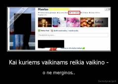 Kai kuriems vaikinams reikia vaikino - - o ne merginos..