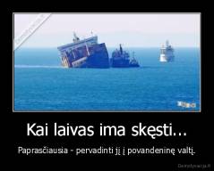 Kai laivas ima skęsti... - Paprasčiausia - pervadinti jį į povandeninę valtį.