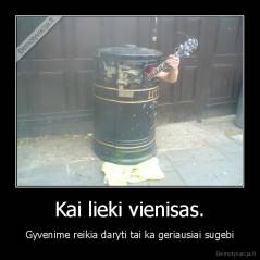 Kai lieki vienisas. - Gyvenime reikia daryti tai ka geriausiai sugebi