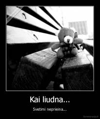 Kai liudna... - Svetimi neprieina...