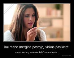 Kai mano mergina pastojo, viskas pasikeitė: - mano vardas, adresas, telefono numeris...