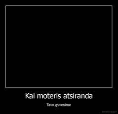 Kai moteris atsiranda - Tavo gyvenime