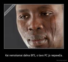 Kai nemokamai dalina BF3, o tavo PC jo nepaveža. - 