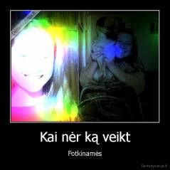 Kai nėr ką veikt - Fotkinamės