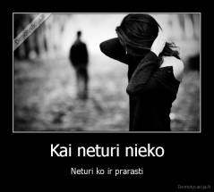 Kai neturi nieko - Neturi ko ir prarasti