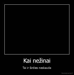 Kai nežinai - Tai ir širdies neskauda