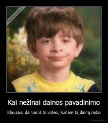 Kai nežinai dainos pavadinimo - Klausaisi dainos iš to video, kuriam tą dainą radai