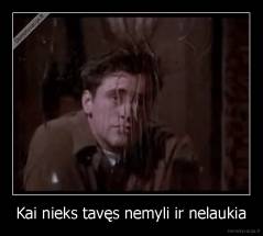 Kai nieks tavęs nemyli ir nelaukia - 