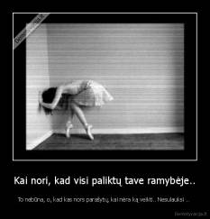 Kai nori, kad visi paliktų tave ramybėje.. - To nebūna, o, kad kas nors parašytų, kai nėra ką veikti.. Nesulauksi .. 