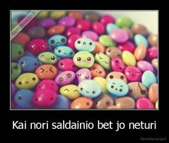 Kai nori saldainio bet jo neturi - 