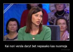 Kai nori versla daryt bet nepasako kas nuomoja  - 