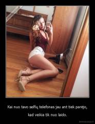 Kai nuo tavo selfių telefonas jau ant tiek parėjo, - kad veikia tik nuo laido.