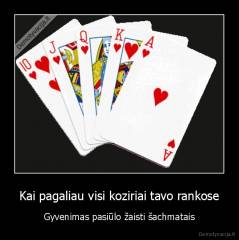 Kai pagaliau visi koziriai tavo rankose - Gyvenimas pasiūlo žaisti šachmatais