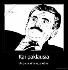 Kai paklausia - Ar padarei namų darbus