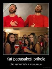 Kai papasakoji prikolą - Kurį supratai tik tu ir tavo draugas