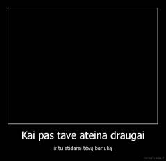 Kai pas tave ateina draugai - ir tu atidarai tėvų bariuką