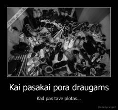 Kai pasakai pora draugams - Kad pas tave plotas...