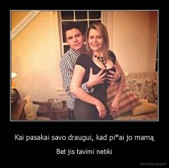 Kai pasakai savo draugui, kad pi*ai jo mamą - Bet jis tavimi netiki