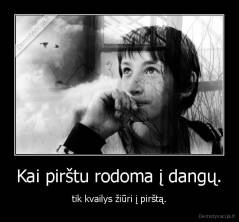 Kai pirštu rodoma į dangų. - tik kvailys žiūri į pirštą.