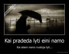 Kai pradeda lyti eini namo - Kai ateini namo nustoja lyti...