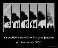Kai pradedi vertinti kito žmogaus jausmus - jau būna per vėlu ♥♥♥
