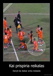 Kai prispiria reikalas - Daryk tai dabar arba niekada