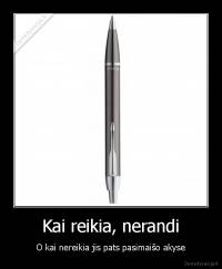 Kai reikia, nerandi - O kai nereikia jis pats pasimaišo akyse