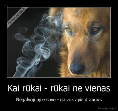 Kai rūkai - rūkai ne vienas - Negalvoji apie save - galvok apie draugus