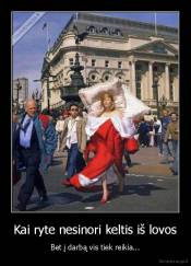 Kai ryte nesinori keltis iš lovos - Bet į darbą vis tiek reikia...