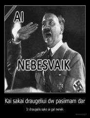 Kai sakai draugeliui dw pasiimam dar - Ir draugelis sako ai gal nereik
