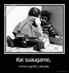 Kai suaugame,  - norime sugrįžti į vaikystę. 