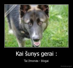 Kai šunys gerai : - Tai žmonės - blogai