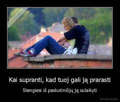 Kai supranti, kad tuoj gali ją prarasti - Stengiesi iš paskutiniūjų ją sulaikyti