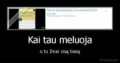 Kai tau meluoja - o tu žinai visą tiesą