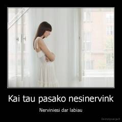 Kai tau pasako nesinervink - Nerviniesi dar labiau