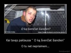 Kai tavęs paklausia " O ką švenčiat šiandien" - O tu net neprisimeni...