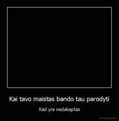 Kai tavo maistas bando tau parodyti - Kad yra nedakeptas