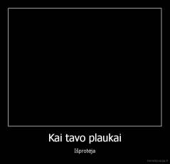 Kai tavo plaukai - Išprotėja