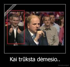 Kai trūksta dėmesio.. - 