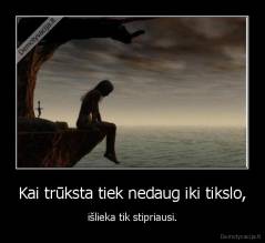 Kai trūksta tiek nedaug iki tikslo, - išlieka tik stipriausi.