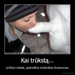 Kai trūkstą... - vyriškos meilės, pasireiškia moteriškas išmanumas.