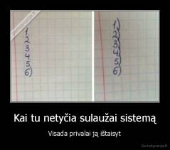 Kai tu netyčia sulaužai sistemą - Visada privalai ją ištaisyt