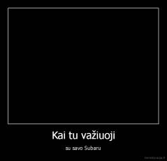 Kai tu važiuoji - su savo Subaru