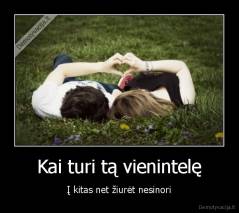 Kai turi tą vienintelę - Į kitas net žiurėt nesinori