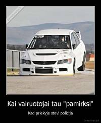 Kai vairuotojai tau "pamirksi" - Kad priekyje stovi policija