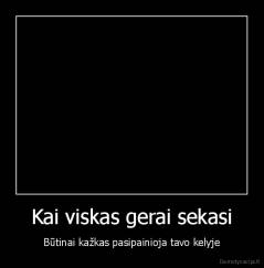 Kai viskas gerai sekasi - Būtinai kažkas pasipainioja tavo kelyje