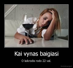 Kai vynas baigiasi - O laikrodis rodo 22 val.
