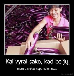 Kai vyrai sako, kad be jų - moters niekas nepamalonins...