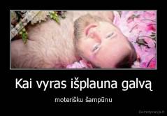Kai vyras išplauna galvą - moterišku šampūnu