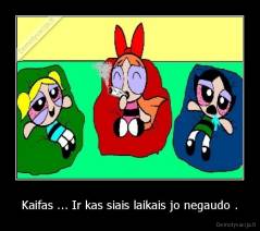 Kaifas ... Ir kas siais laikais jo negaudo . - 